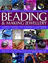 The Complete Illustrated Guide to Beading and Making Jewellery : A Complete Illustrated Guide to Traditional and Contemporary Techniques, Including 17 (Hardcover)