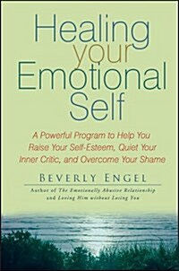 Healing Your Emotional Self: A Powerful Program to Help You Raise Your Self-Esteem, Quiet Your Inner Critic, and Overcome Your Shame (Paperback)