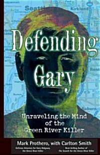 Defending Gary: Unraveling the Mind of the Green River Killer (Paperback)