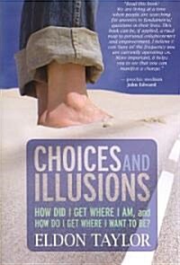 Choices and Illusions: How Did I Get Where I Am, and How Do I Get Where I Want to Be? (Paperback)