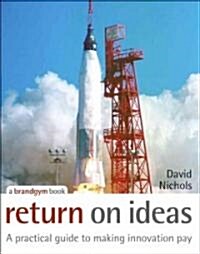 Return on Ideas: A Practical Guide to Making Innovation Pay (Hardcover)