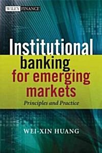 Institutional Banking for Emerging Markets : Principles and Practice (Hardcover)