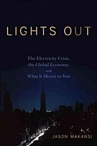 Lights Out: The Electricity Crisis, the Global Economy, and What It Means to You (Hardcover)