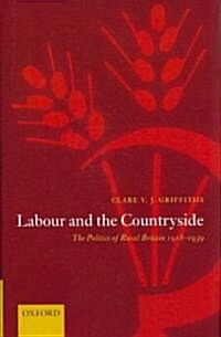 Labour and the Countryside : The Politics of Rural Britain 1918-1939 (Hardcover)