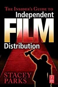 The Insiders Guide to Independent Film Distribution (Paperback)