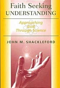 Faith Seeking Understanding: Approaching God Through Science (Paperback)