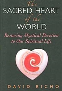 The Sacred Heart of the World: Restoring Mystical Devotion to Our Spiritual Life (Paperback)