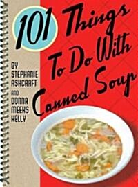 101 Things to Do with Canned Soup (Spiral)