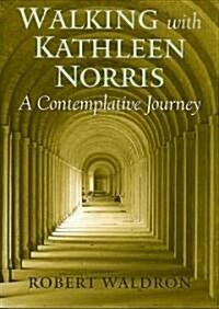 Walking with Kathleen Norris: A Contemplative Journey (Paperback)