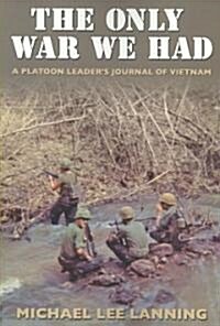 The Only War We Had: A Platoon Leaders Journal of Vietnam (Paperback)