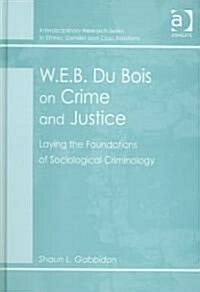 W.E.B. Du Bois on Crime and Justice : Laying the Foundations of Sociological Criminology (Hardcover)