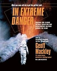 In Extreme Danger: Chasing and Filming Natural Disasters and Catastrophic Weather Across the Globe (Paperback)