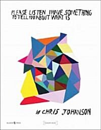 Chris Johanson: Please Listen I Have Something to Tell You about What Is (Hardcover)