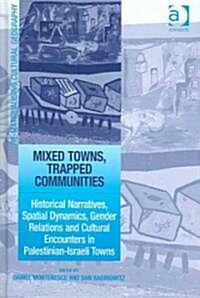 Mixed Towns, Trapped Communities : Historical Narratives, Spatial Dynamics, Gender Relations and Cultural Encounters in Palestinian-Israeli Towns (Hardcover)