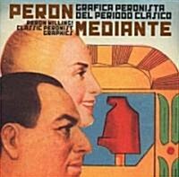 Peron Willing! Classic Peronist Graphics: Per? Mediante: Gr?ica Peronista del Per?do Cl?ico (Paperback)