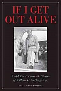 If I Get Out Alive: The World War II Letters and Diaries of William H McDougall JR (Hardcover)