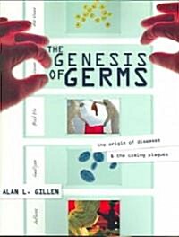 The Genesis of Germs: The Origin of Diseases & the Coming Plagues (Paperback)