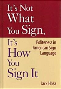 Its Not What You Sign, Its How You Sign It: Politeness in American Sign Language (Hardcover)