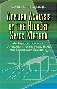 Applied Analysis by the Hilbert Space Method: An Introduction with Applications to the Wave, Heat, and Schr?inger Equations (Paperback)