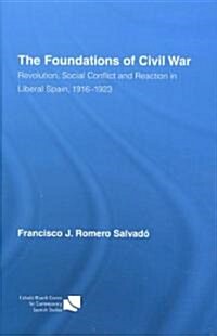 The Foundations of Civil War : Revolution, Social Conflict and Reaction in Liberal Spain, 1916–1923 (Hardcover)