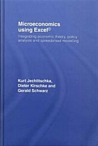 Microeconomics Using Excel : Integrating Economic Theory, Policy Analysis and Spreadsheet Modelling (Hardcover)