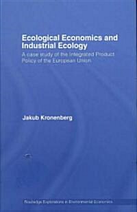 Ecological Economics and Industrial Ecology : A Case Study of the Integrated Product Policy of the European Union (Hardcover)