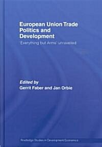European Union Trade Politics and Development : Everything but Arms Unravelled (Hardcover)