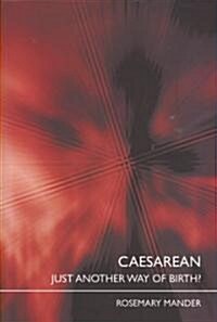 Caesarean : Just Another Way of Birth? (Paperback)