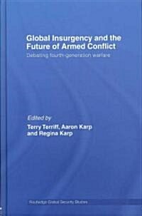 Global Insurgency and the Future of Armed Conflict : Debating Fourth-generation Warfare (Hardcover)