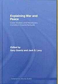 Explaining War and Peace : Case Studies and Necessary Condition Counterfactuals (Hardcover)