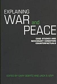 Explaining War and Peace : Case Studies and Necessary Condition Counterfactuals (Paperback)