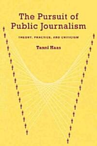 The Pursuit of Public Journalism : Theory, Practice and Criticism (Paperback)