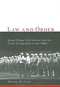 Law and Order: Street Crime, Civil Unrest, and the Crisis of Liberalism in the 1960s (Paperback)