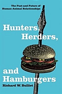 Hunters, Herders, and Hamburgers: The Past and Future of Human-Animal Relationships (Paperback)