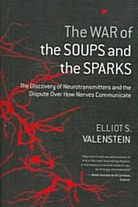 The War of the Soups and the Sparks: The Discovery of Neurotransmitters and the Dispute Over How Nerves Communicate (Paperback)