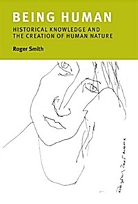Being Human: Historical Knowledge and the Creation of Human Nature (Hardcover)