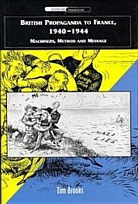 British Propaganda to France, 1940-1944 : Machinery, Method and Message (Hardcover)