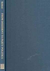 From Dissident to Party Politics: The Struggle for Democracy in Post-Communist Hungary, 1989-1994 (Hardcover)