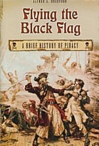 Flying the Black Flag: A Brief History of Piracy (Hardcover)