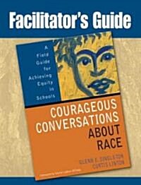 Facilitators Guide to Courageous Conversations About Race (Paperback)