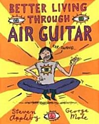 Better Living Through Air Guitar (Paperback)