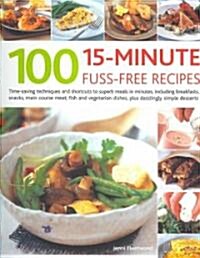 100 15 Minute Fuss-free Recipes : Time-saving Techniques and Shortcuts to Superb Meals in Minutes, Including Breakfasts, Snacks, Main Course Meat, Fis (Paperback)