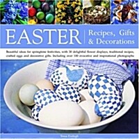 Easter: Recipes, Gifts and Decorations: Beautiful Ideas for Springtime Festivities, with 30 Delightful Flower Displays, Traditional Recipes, Crafted E (Paperback)