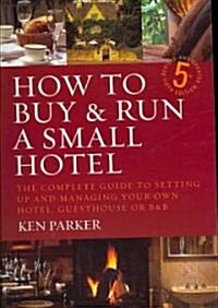 How To Buy & Run A Small Hotel 5th Edition : The Complete Guide to Setting Up and Managing Your Own Hotel, Guesthouse or B and B (Paperback)