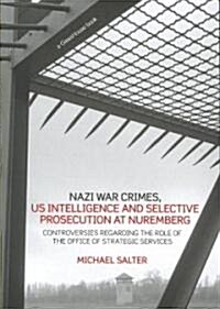 Nazi War Crimes, US Intelligence and Selective Prosecution at Nuremberg : Controversies Regarding the Role of the Office of Strategic Services (Paperback)