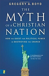 The Myth of a Christian Nation: How the Quest for Political Power Is Destroying the Church (Paperback)