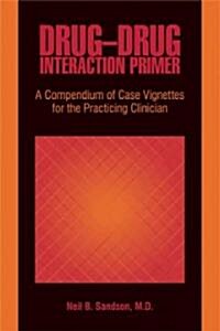 Drug-Drug Interaction Primer: A Compendium of Case Vignettes for the Practicing Clinician (Paperback)