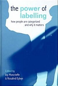 The Power of Labelling : How People are Categorized and Why It Matters (Hardcover)