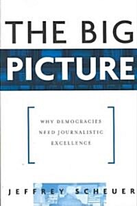 The Big Picture : Why Democracies Need Journalistic Excellence (Paperback)