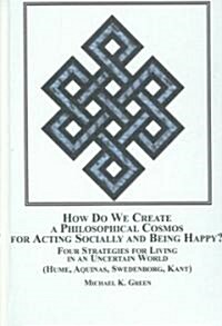 How Do We Create a Philosophical Cosmos for Acting Socially and Being Happy? (Hardcover)